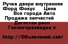 Ручка двери внутренняя Форд Фокус 2 › Цена ­ 200 - Все города Авто » Продажа запчастей   . Дагестан респ.,Геологоразведка п.